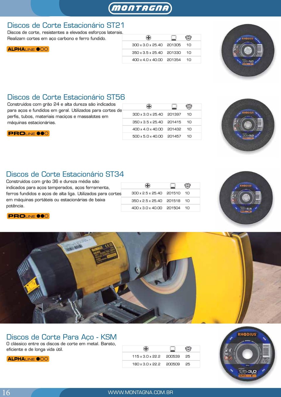 Utilizados para cortes de perfis, tubos, materiais maciços e massalotes em máquinas estacionárias. 300 x 3.0 x 25.40 201397 10 350 x 3.5 x 25.40 201415 10 400 x 4.0 x 40.