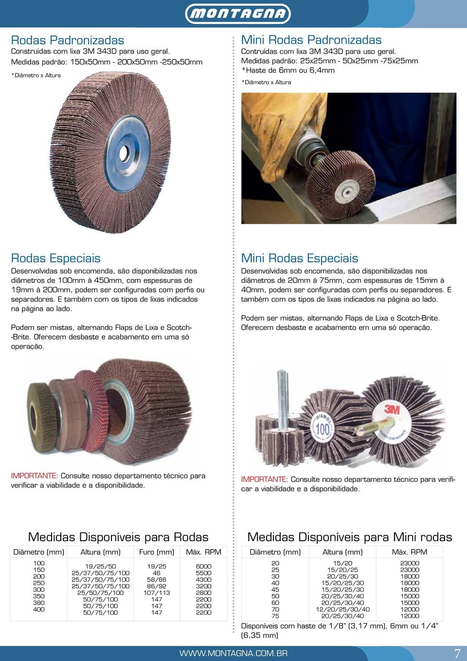 de 19mm à 200mm, podem ser configuradas com perfis ou separadores. E também com os tipos de lixas indicados na página ao lado. Podem ser mistas, alternando Flaps de Lixa e Scotch- -Brite.