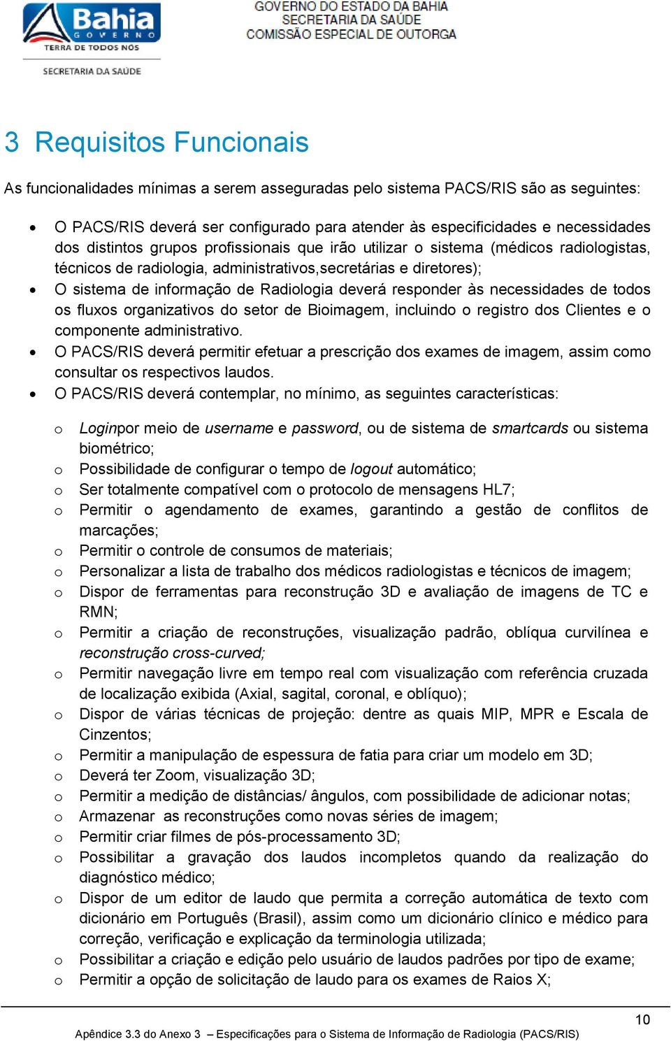 fluxs rganizativs d setr de Biimagem, incluind registr ds Clientes e cmpnente administrativ. O PACS/RIS deverá permitir efetuar a prescriçã ds exames de imagem, assim cm cnsultar s respectivs lauds.