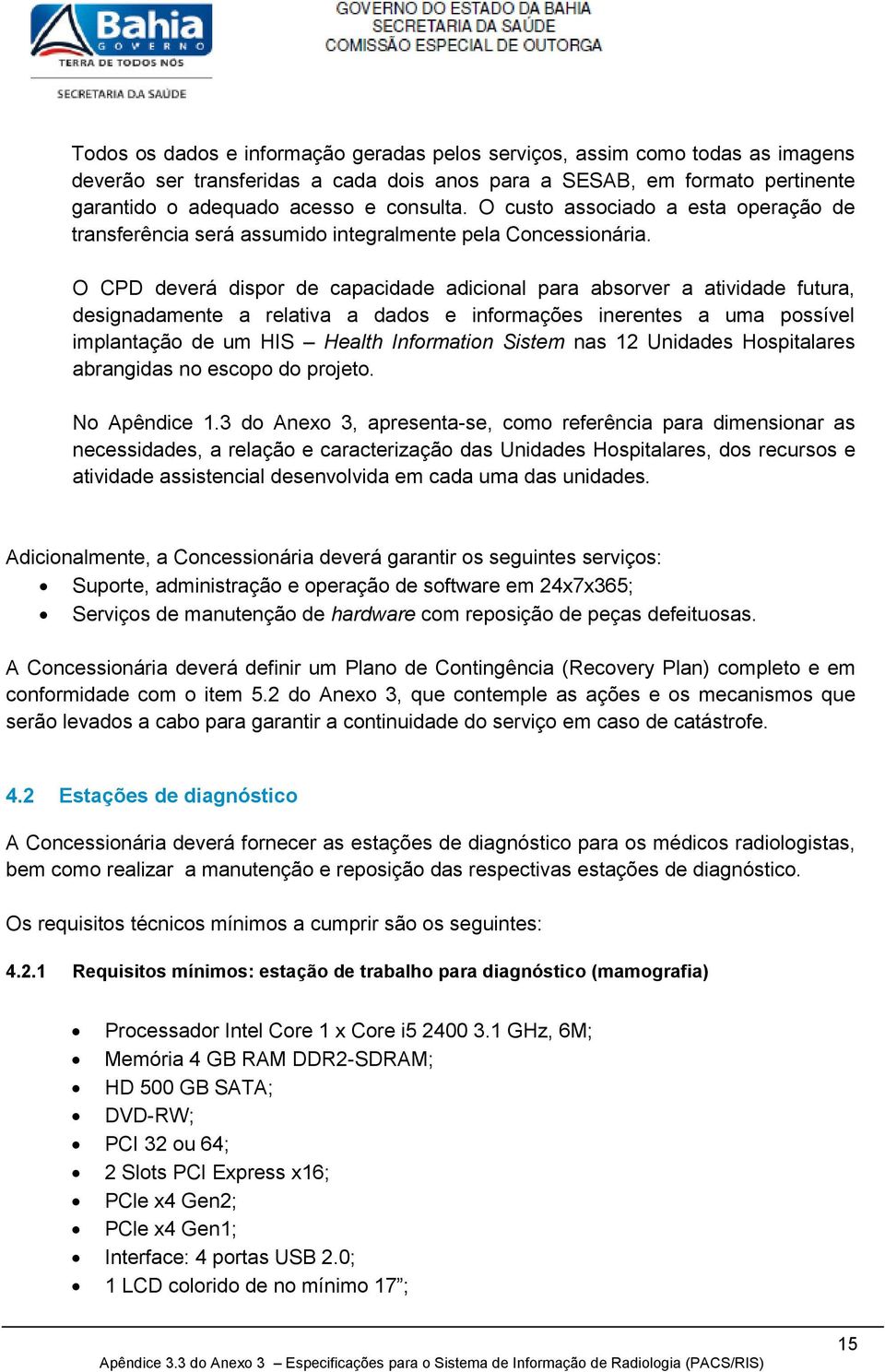 O CPD deverá dispr de capacidade adicinal para absrver a atividade futura, designadamente a relativa a dads e infrmações inerentes a uma pssível implantaçã de um HIS Health Infrmatin Sistem nas 12