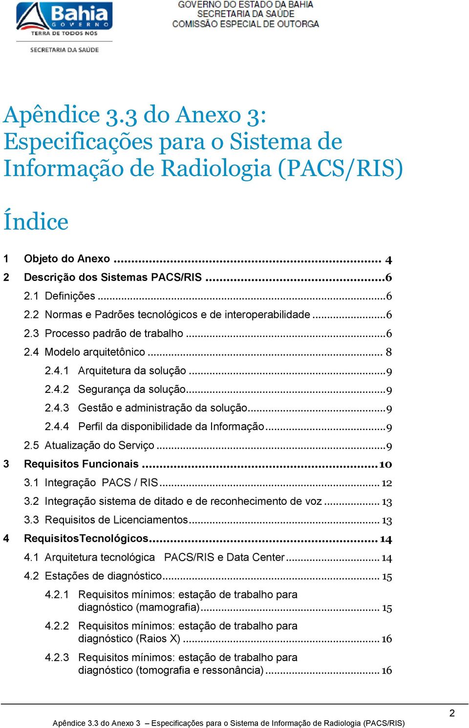 .. 9 2.4.4 Perfil da dispnibilidade da Infrmaçã... 9 2.5 Atualizaçã d Serviç... 9 3 Requisits Funcinais... 10 3.1 Integraçã PACS / RIS... 12 3.2 Integraçã sistema de ditad e de recnheciment de vz.