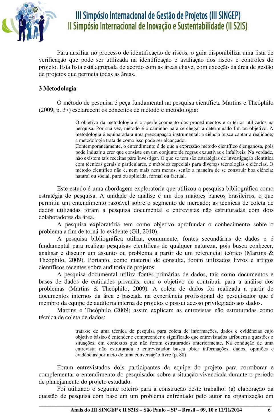 3 Metodologia O método de pesquisa é peça fundamental na pesquisa científica. Martins e Theóphilo (2009, p.