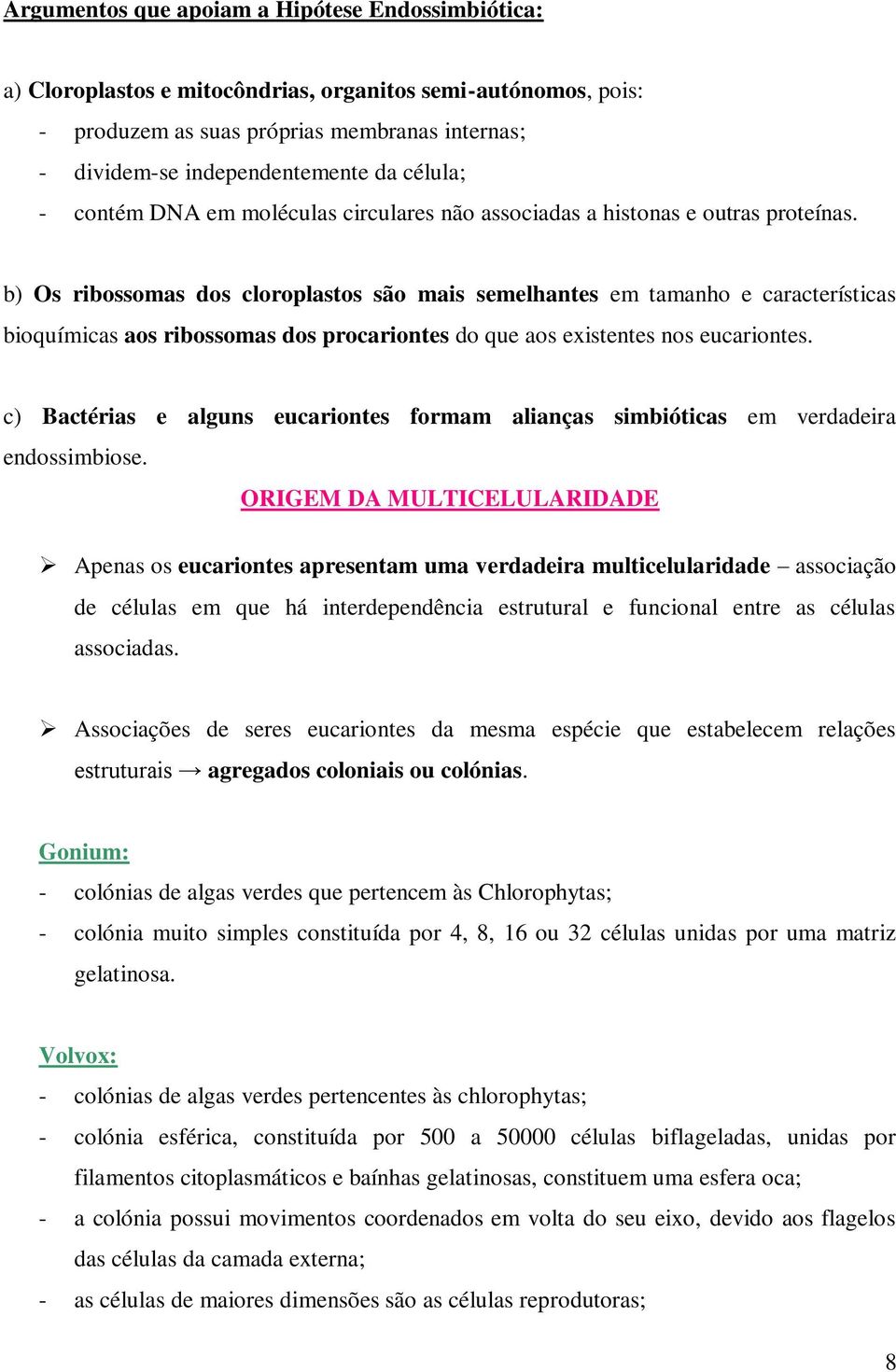 b) Os ribossomas dos cloroplastos são mais semelhantes em tamanho e características bioquímicas aos ribossomas dos procariontes do que aos existentes nos eucariontes.