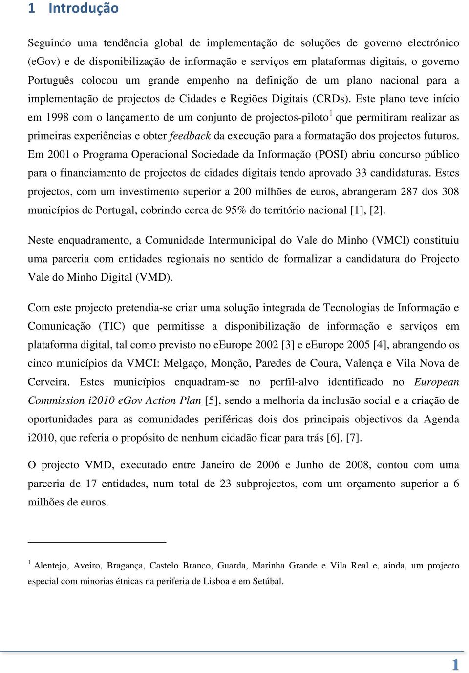 Este plano teve início em 1998 com o lançamento de um conjunto de projectos-piloto 1 que permitiram realizar as primeiras experiências e obter feedback da execução para a formatação dos projectos