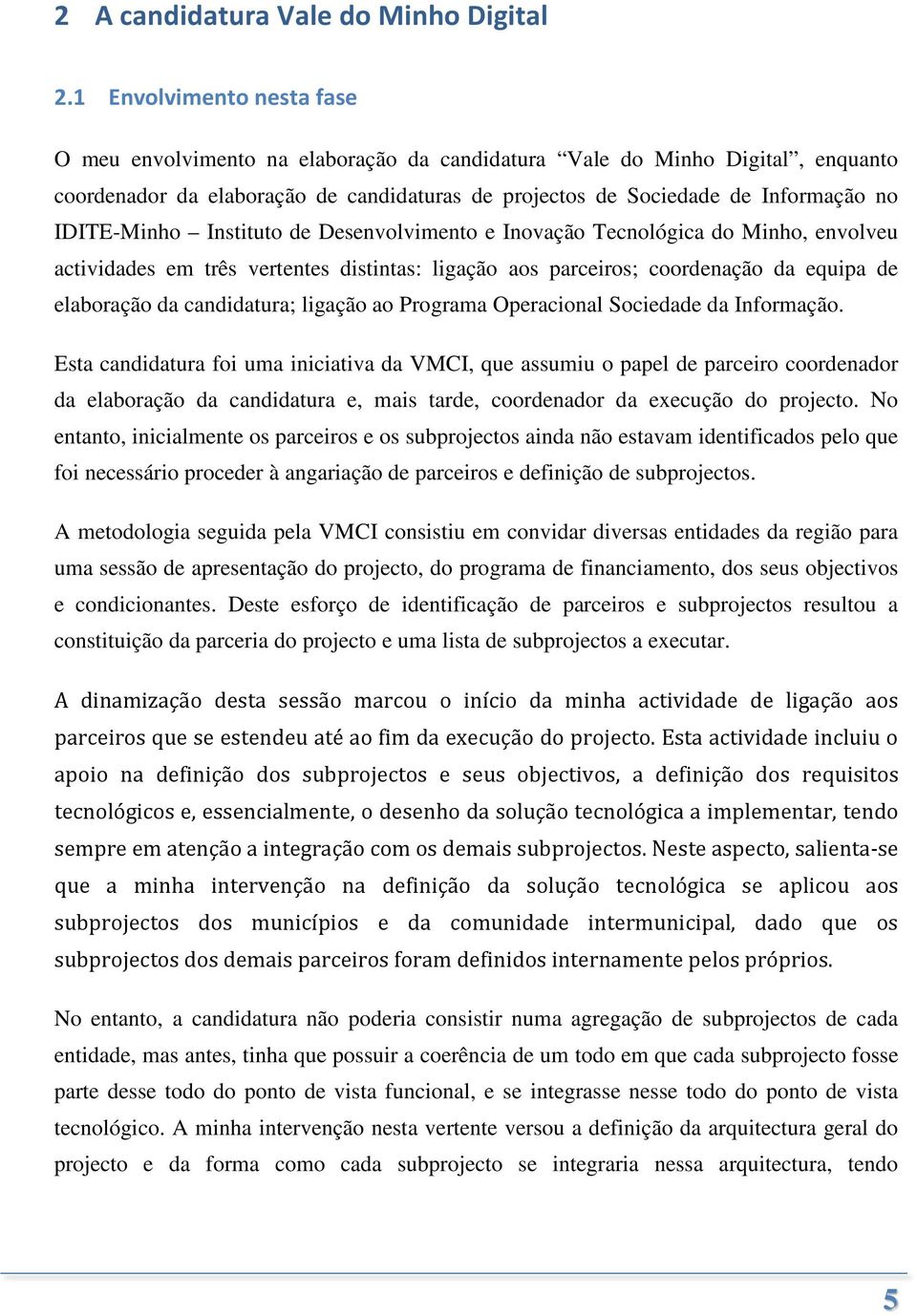 IDITE-Minho Instituto de Desenvolvimento e Inovação Tecnológica do Minho, envolveu actividades em três vertentes distintas: ligação aos parceiros; coordenação da equipa de elaboração da candidatura;