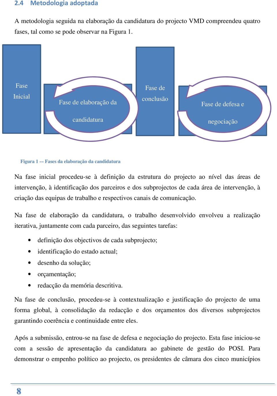 projecto ao nível das áreas de intervenção, à identificação dos parceiros e dos subprojectos de cada área de intervenção, à criação das equipas de trabalho e respectivos canais de comunicação.