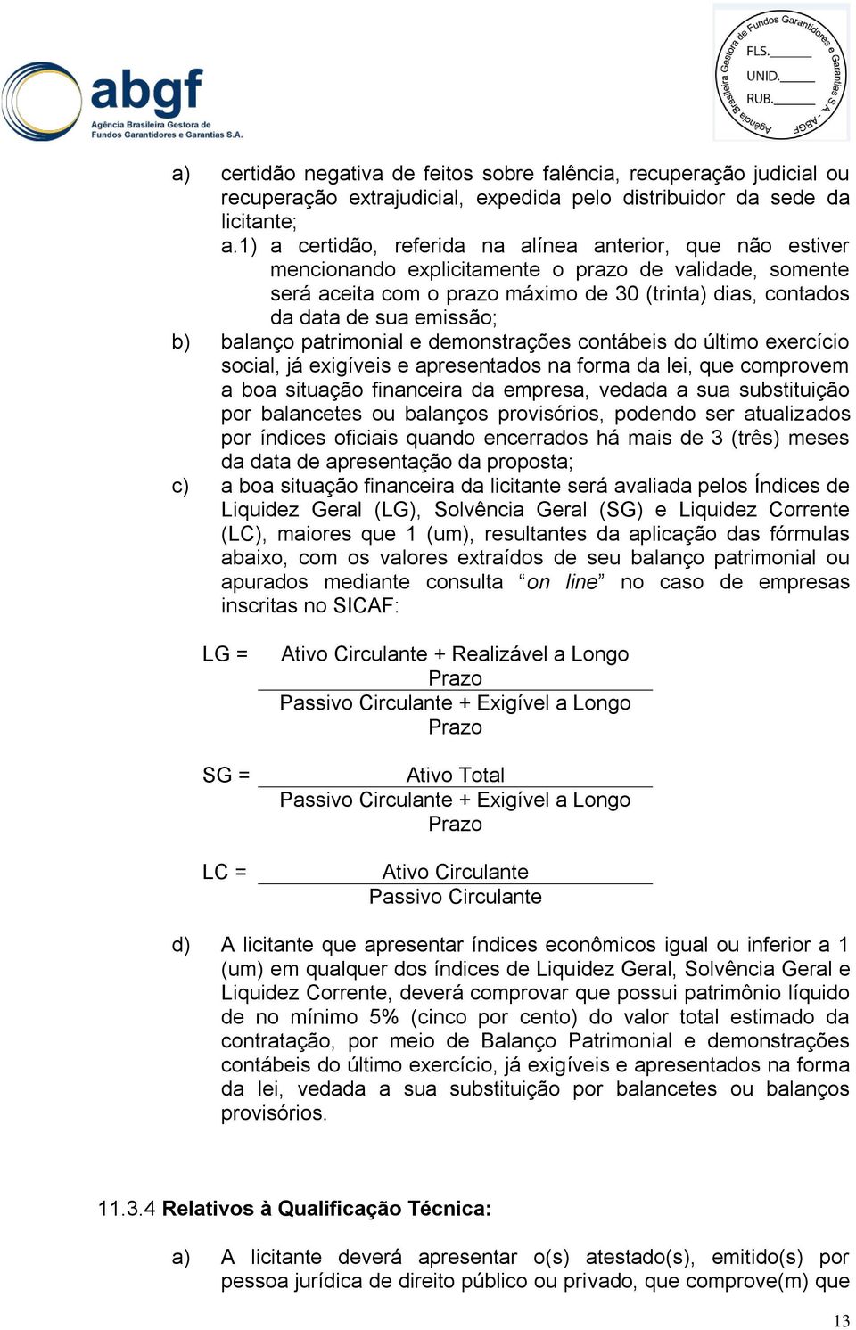 emissão; b) balanço patrimonial e demonstrações contábeis do último exercício social, já exigíveis e apresentados na forma da lei, que comprovem a boa situação financeira da empresa, vedada a sua