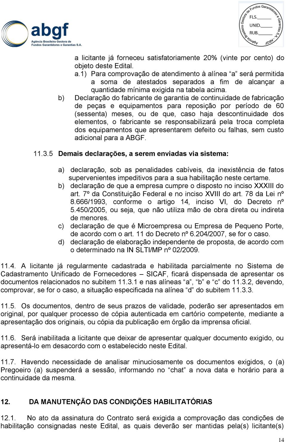 b) Declaração do fabricante de garantia de continuidade de fabricação de peças e equipamentos para reposição por período de 60 (sessenta) meses, ou de que, caso haja descontinuidade dos elementos, o