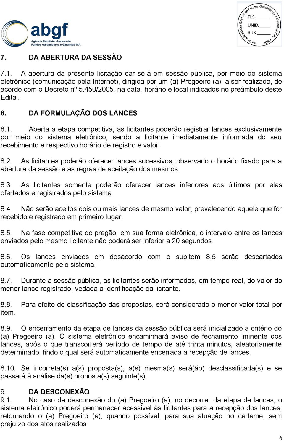 5.450/2005, na data, horário e local indicados no preâmbulo deste Edital. 8. DA FORMULAÇÃO DOS LANCES 8.1.