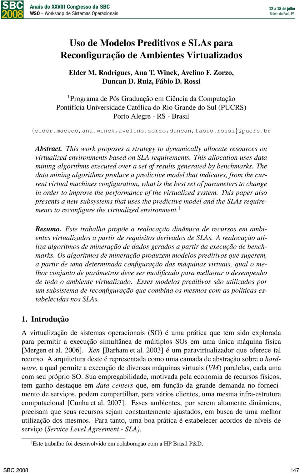 rossi}@pucrs.br Abstract. This work proposes a strategy to dynamically allocate resources on virtualized environments based on SLA requirements.