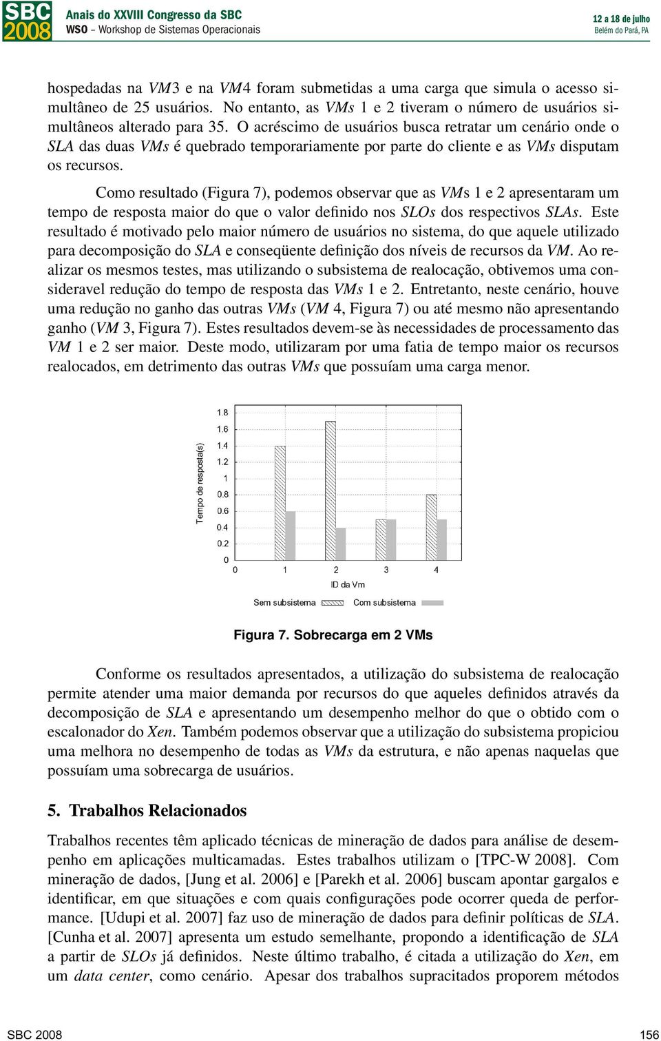 Como resultado (Figura 7), podemos observar que as VMs 1 e 2 apresentaram um tempo de resposta maior do que o valor definido nos SLOs dos respectivos SLAs.