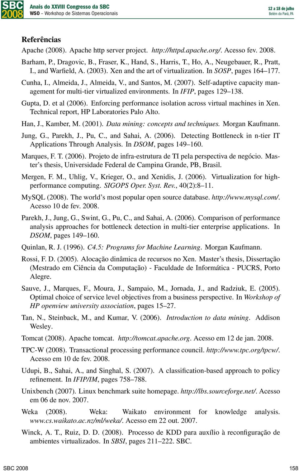 Self-adaptive capacity management for multi-tier virtualized environments. In IFIP, pages 129 138. Gupta, D. et al (2006). Enforcing performance isolation across virtual machines in Xen.