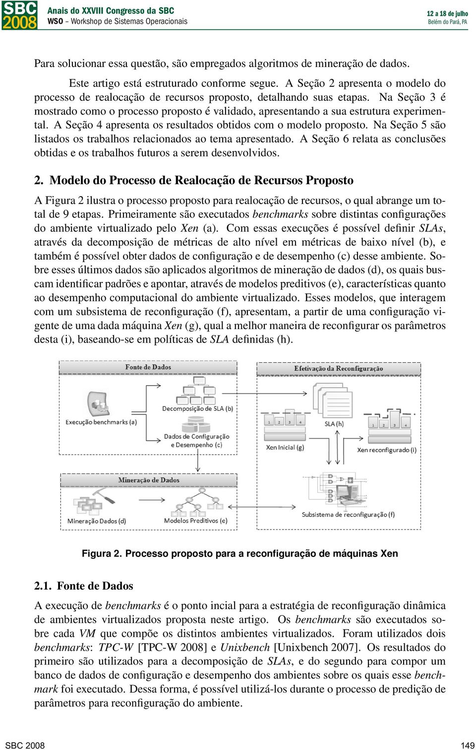 Na Seção 3 é mostrado como o processo proposto é validado, apresentando a sua estrutura experimental. A Seção 4 apresenta os resultados obtidos com o modelo proposto.