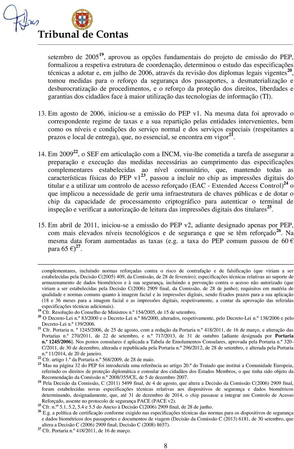 proteção dos direitos, liberdades e garantias dos cidadãos face à maior utilização das tecnologias de informação (TI). 13. Em agosto de 2006, iniciou-se a emissão do PEP v1.