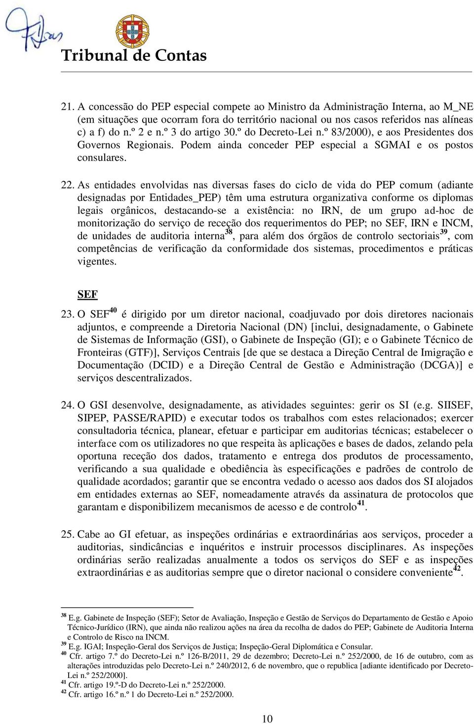 As entidades envolvidas nas diversas fases do ciclo de vida do PEP comum (adiante designadas por Entidades_PEP) têm uma estrutura organizativa conforme os diplomas legais orgânicos, destacando-se a