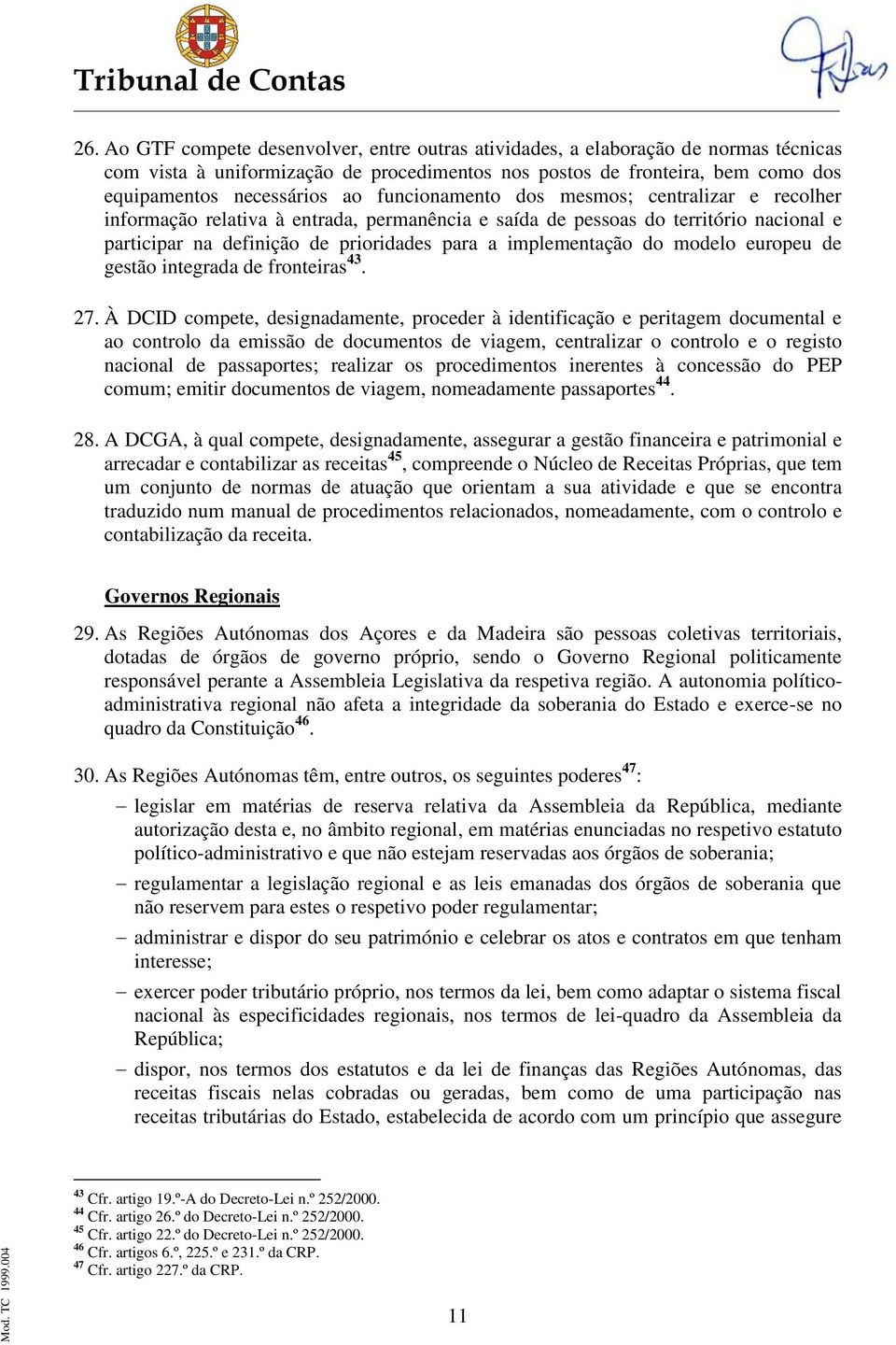 funcionamento dos mesmos; centralizar e recolher informação relativa à entrada, permanência e saída de pessoas do território nacional e participar na definição de prioridades para a implementação do