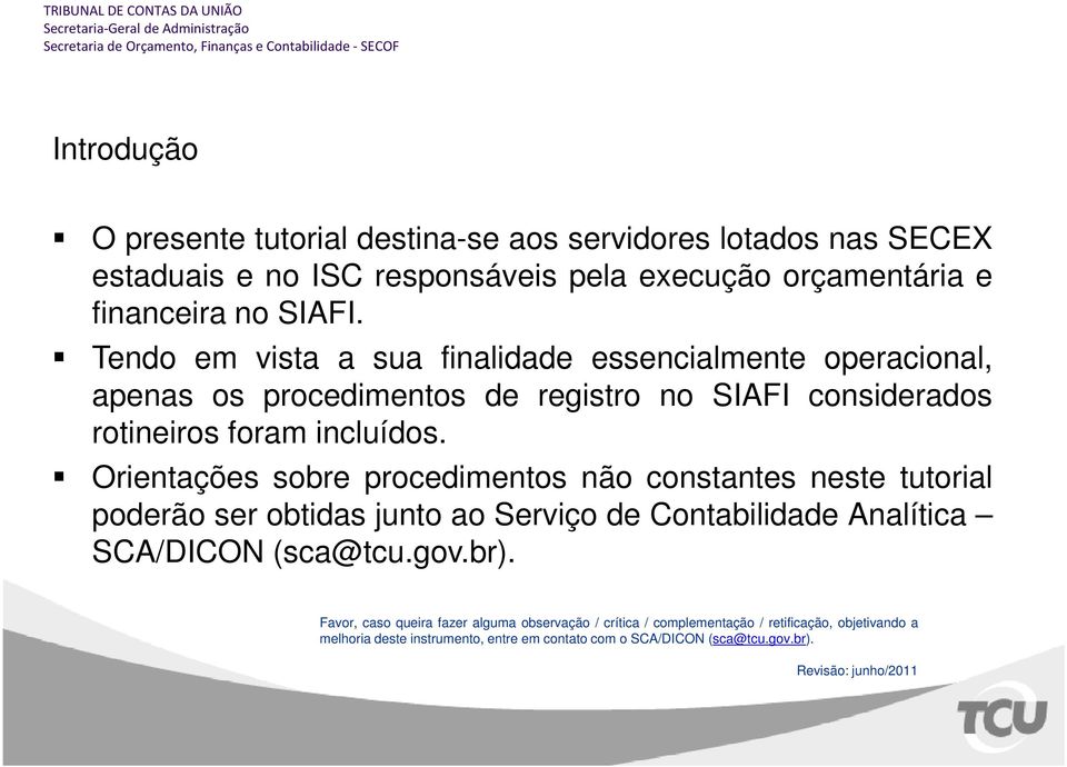 Orientações sobre procedimentos não constantes neste tutorial poderão ser obtidas junto ao Serviço de Contabilidade Analítica SCA/DICON (sca@tcu.gov.br).