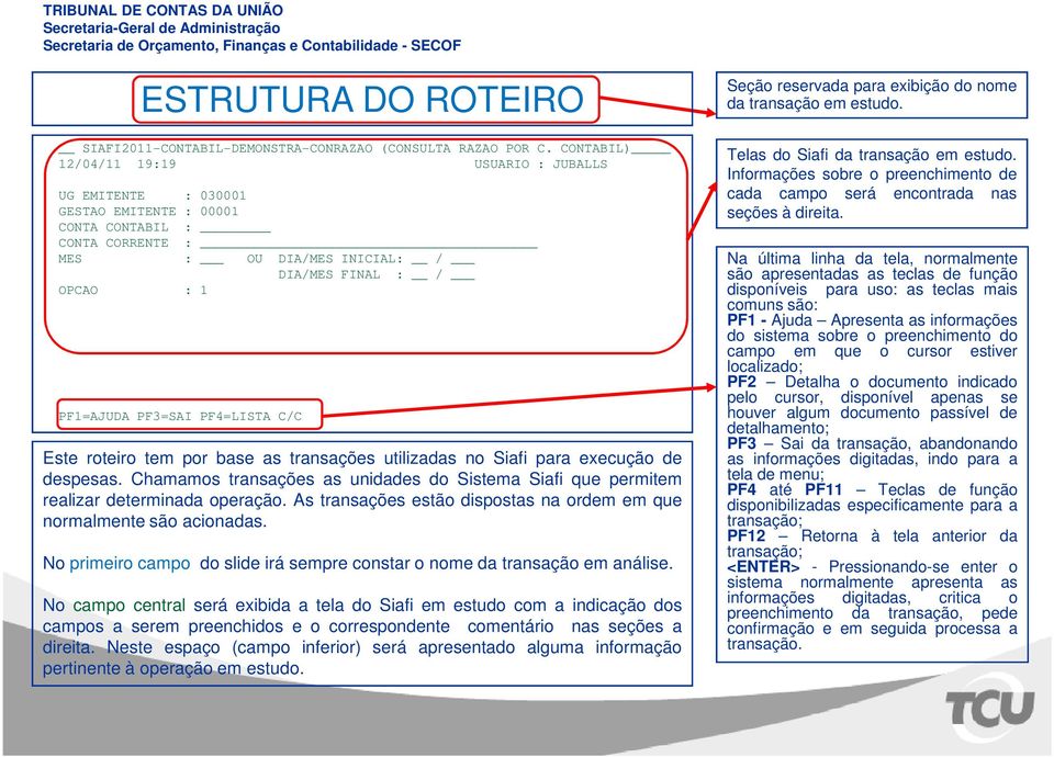 PF4=LISTA C/C Este roteiro tem por base as transações utilizadas no Siafi para execução de despesas. Chamamos transações as unidades do Sistema Siafi que permitem realizar determinada operação.