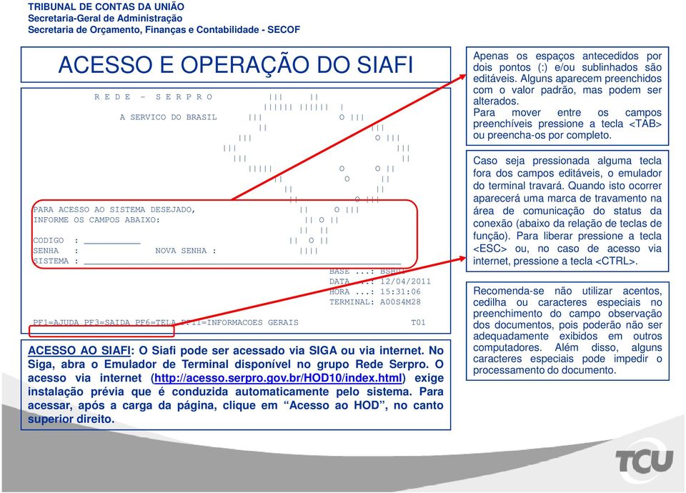 No Siga, abra o Emulador de Terminal disponível no grupo Rede Serpro. O acesso via internet (http://acesso.serpro.gov.br/hod10/index.