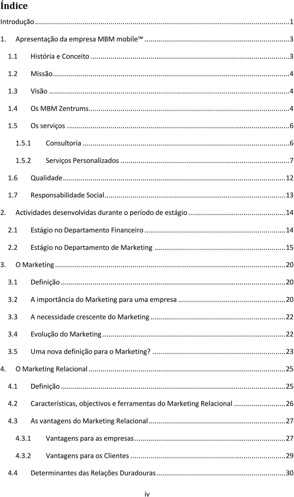 .. 15 3. O Marketing... 20 3.1 Definição... 20 3.2 A importância do Marketing para uma empresa... 20 3.3 A necessidade crescente do Marketing... 22 3.4 Evolução do Marketing... 22 3.5 Uma nova definição para o Marketing?