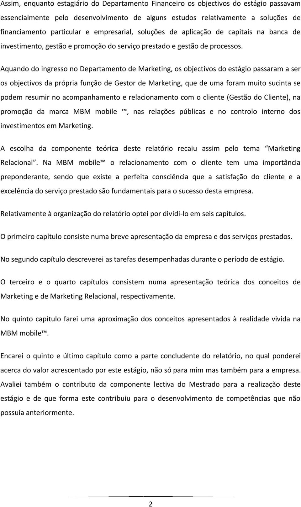 Aquando do ingresso no Departamento de Marketing, os objectivos do estágio passaram a ser os objectivos da própria função de Gestor de Marketing, que de uma foram muito sucinta se podem resumir no