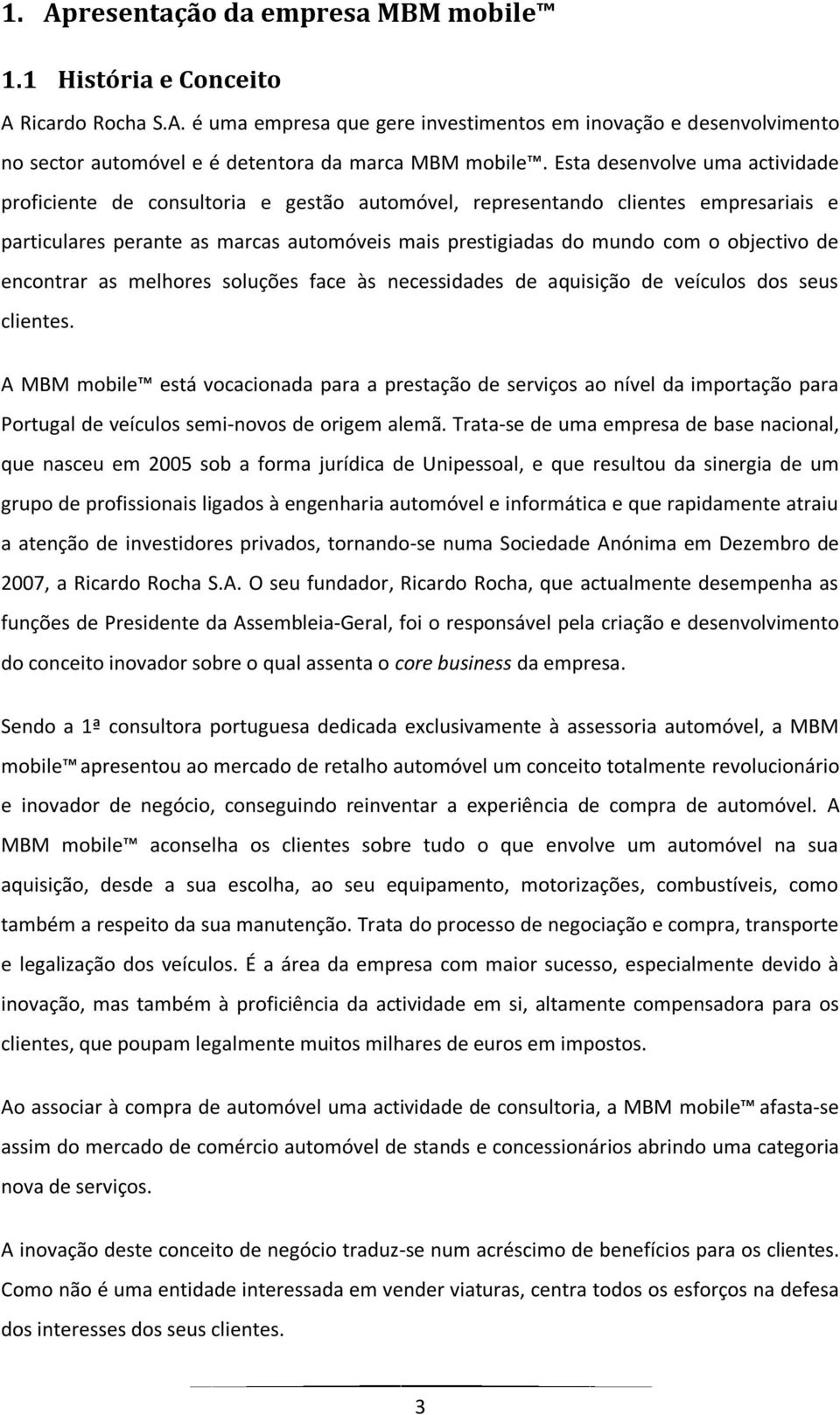 objectivo de encontrar as melhores soluções face às necessidades de aquisição de veículos dos seus clientes.