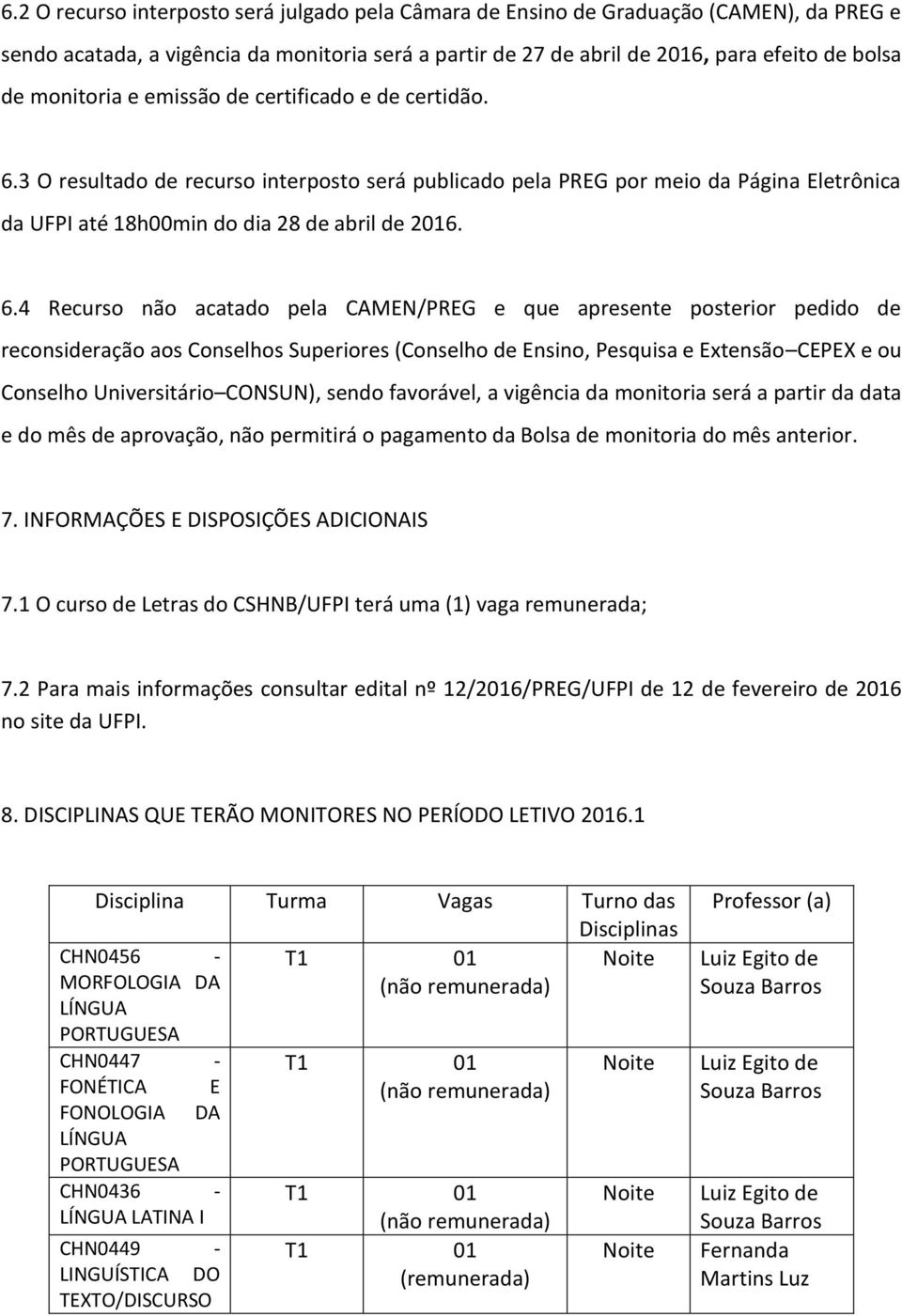 3 O resultado de recurso interposto será publicado pela PREG por meio da Página Eletrônica da UFPI até 18h00min do dia 28 de abril de 2016. 6.