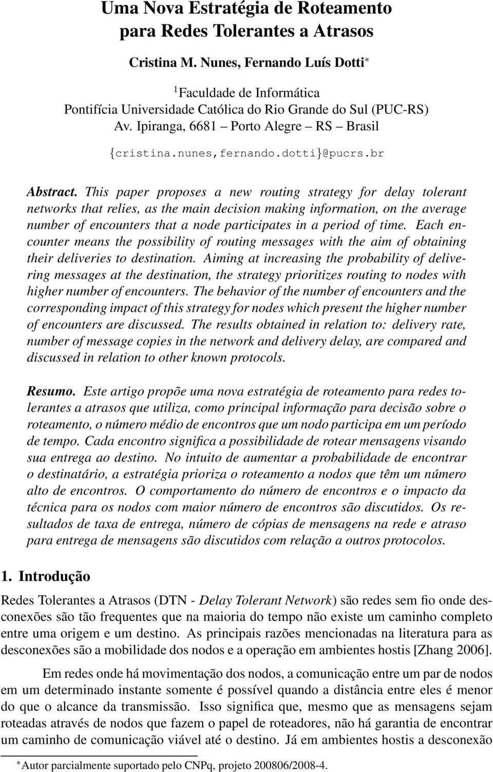 This paper proposes a new routing strategy for delay tolerant networks that relies, as the main decision making information, on the average number of encounters that a node participates in a period