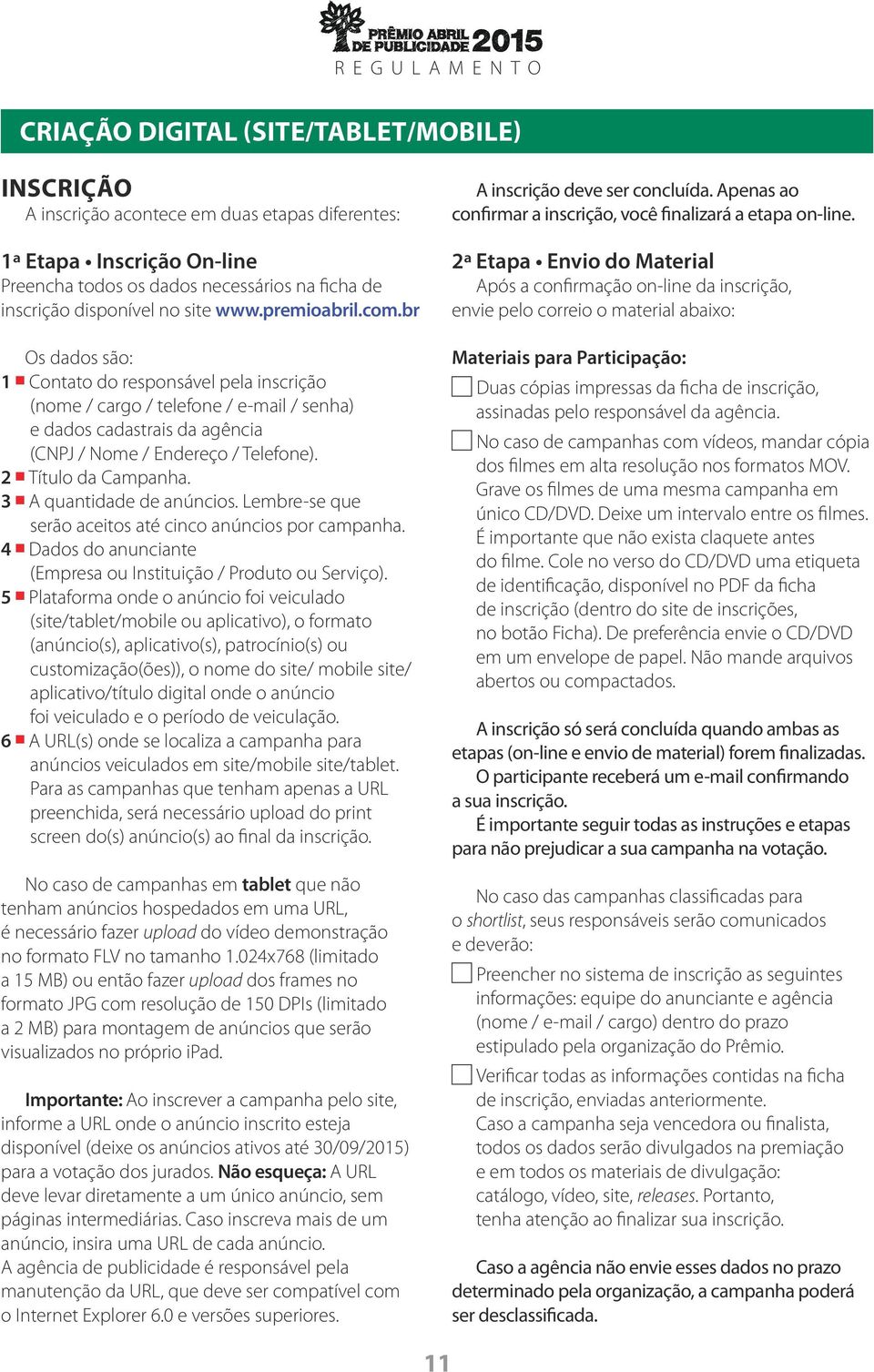 2 n Título da Campanha. 3 n A quantidade de anúncios. Lembre-se que serão aceitos até cinco anúncios por campanha. 4 n Dados do anunciante (Empresa ou Instituição / Produto ou Serviço).