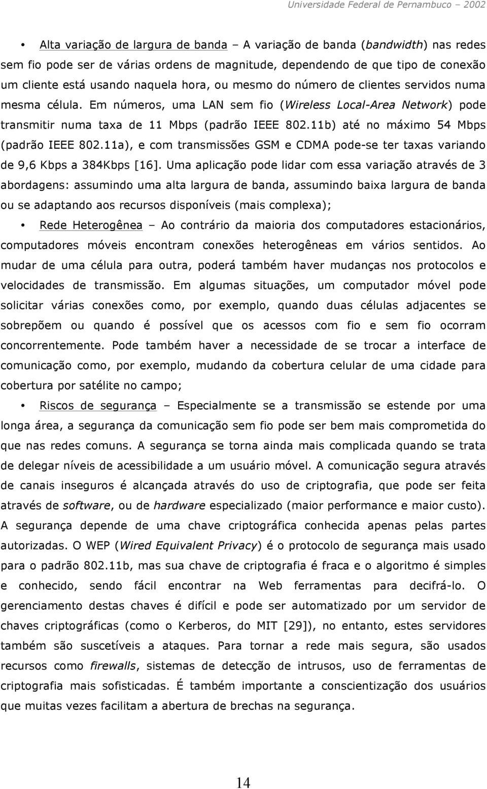 11b) até no máximo 54 Mbps (padrão IEEE 802.11a), e com transmissões GSM e CDMA pode-se ter taxas variando de 9,6 Kbps a 384Kbps [16].