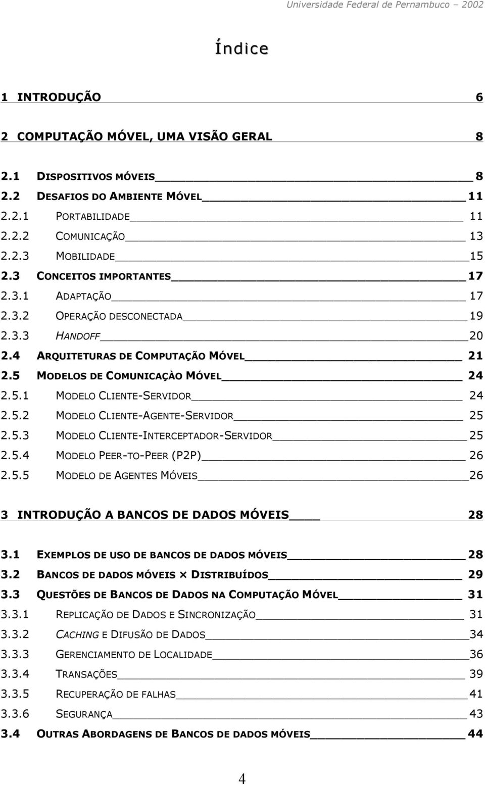 5.2 MODELO CLIENTE-AGENTE-SERVIDOR 25 2.5.3 MODELO CLIENTE-INTERCEPTADOR-SERVIDOR 25 2.5.4 MODELO PEER-TO-PEER (P2P) 26 2.5.5 MODELO DE AGENTES MÓVEIS 26 3 INTRODUÇÃO A BANCOS DE DADOS MÓVEIS 28 3.