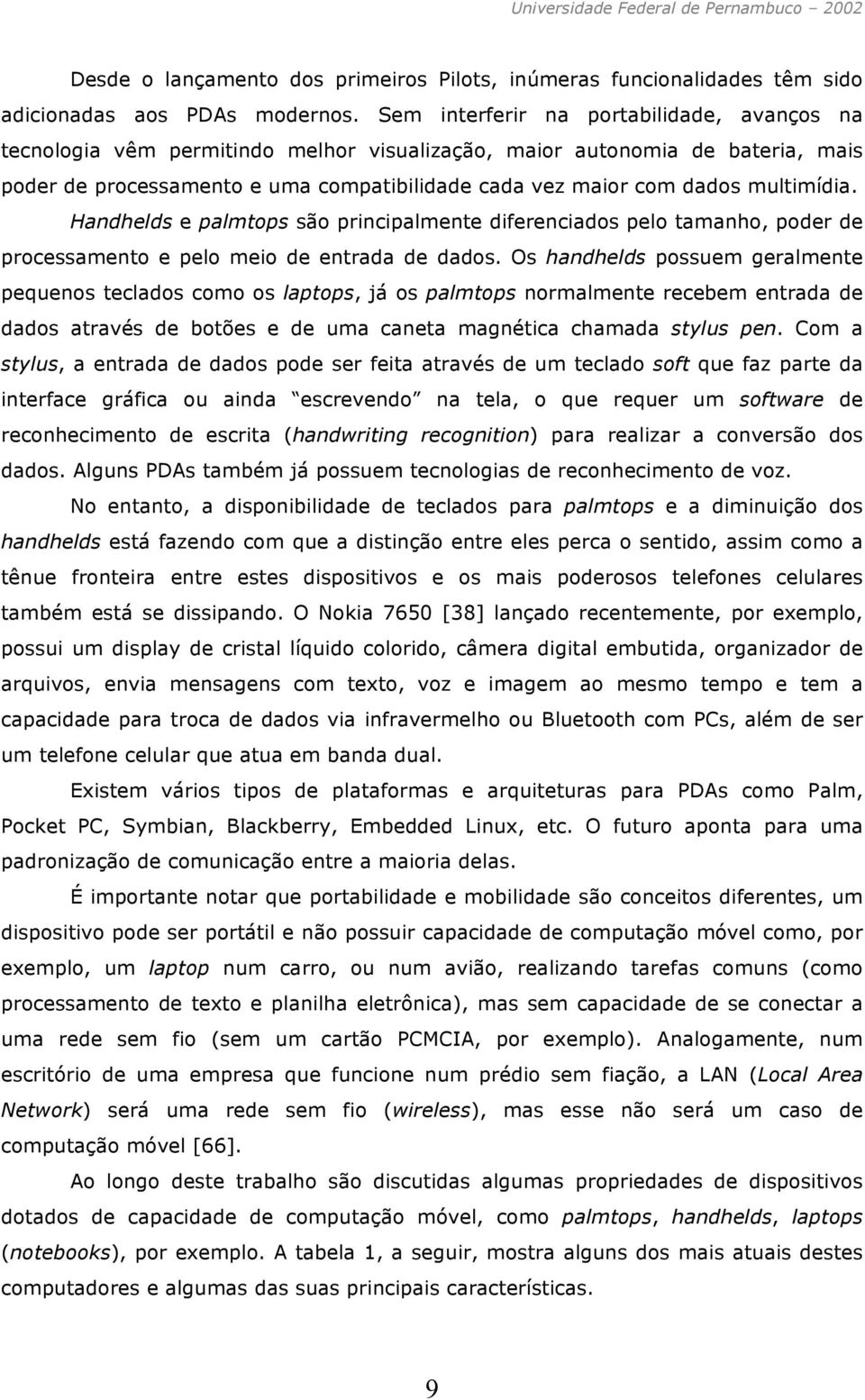 multimídia. Handhelds e palmtops são principalmente diferenciados pelo tamanho, poder de processamento e pelo meio de entrada de dados.