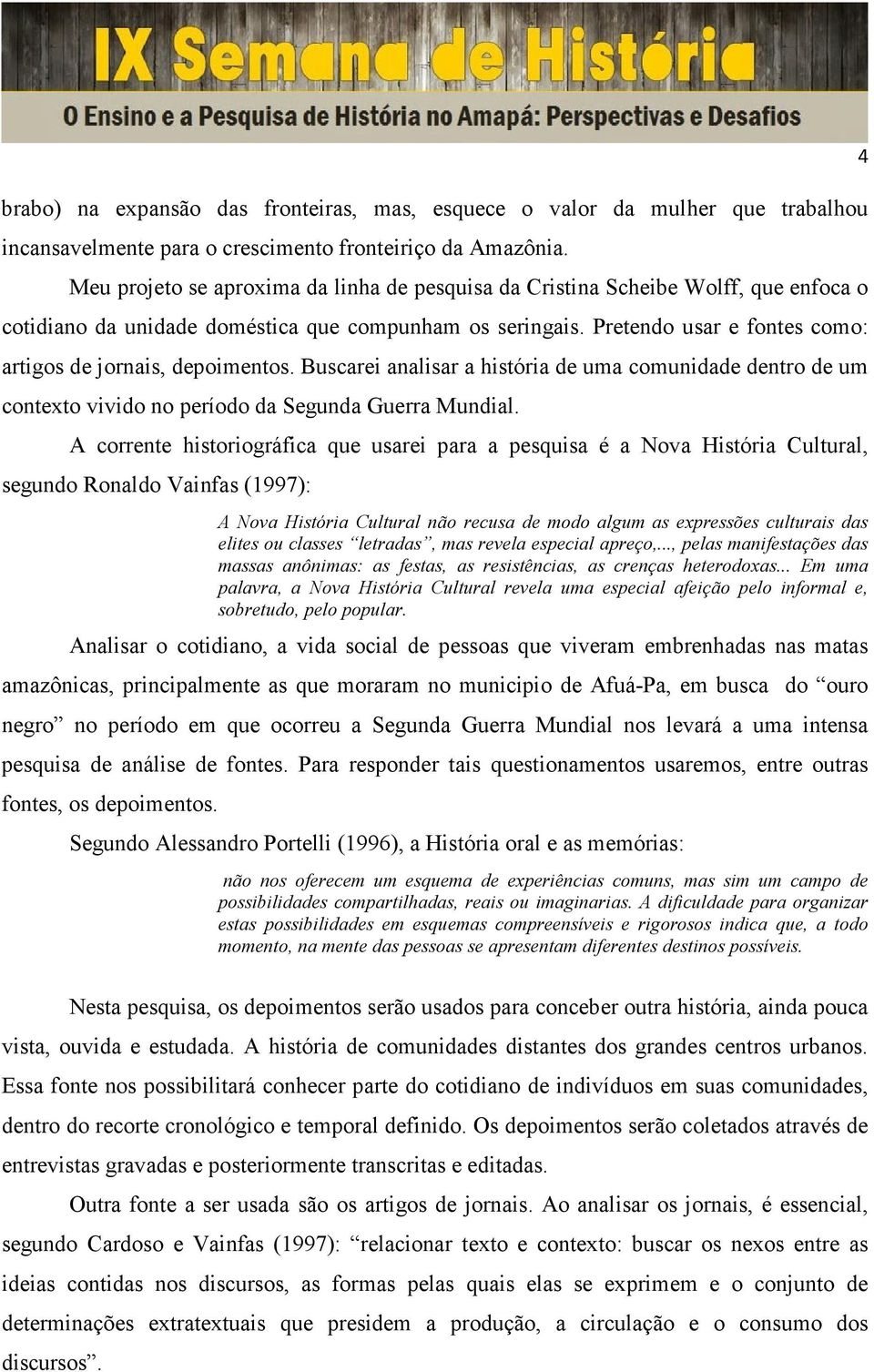 Pretendo usar e fontes como: artigos de jornais, depoimentos. Buscarei analisar a história de uma comunidade dentro de um contexto vivido no período da Segunda Guerra Mundial.