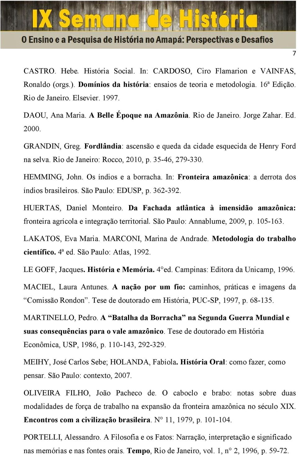 Rio de Janeiro: Rocco, 2010, p. 35-46, 279-330. HEMMING, John. Os índios e a borracha. In: Fronteira amazônica: a derrota dos índios brasileiros. São Paulo: EDUSP, p. 362-392.