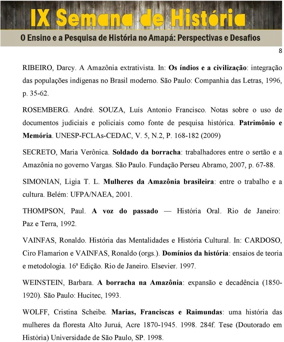 168-182 (2009) SECRETO, Maria Verônica. Soldado da borracha: trabalhadores entre o sertão e a Amazônia no governo Vargas. São Paulo. Fundação Perseu Abramo, 2007, p. 67-88. SIMONIAN, Li