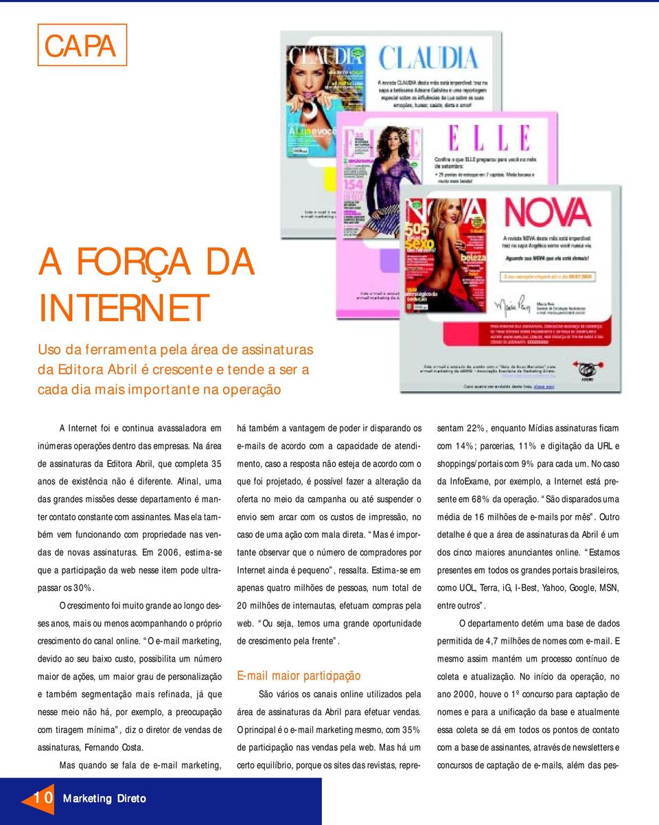 Afinal, uma das grandes missões desse departamento é manter contato constante com assinantes. Mas ela também vem funcionando com propriedade nas vendas de novas assinaturas.