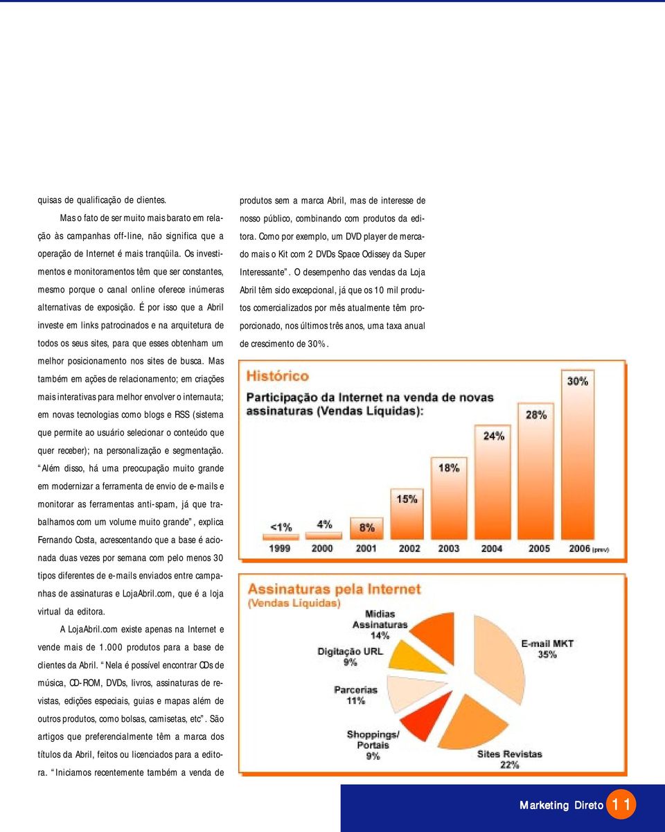 É por isso que a Abril investe em links patrocinados e na arquitetura de todos os seus sites, para que esses obtenham um melhor posicionamento nos sites de busca.