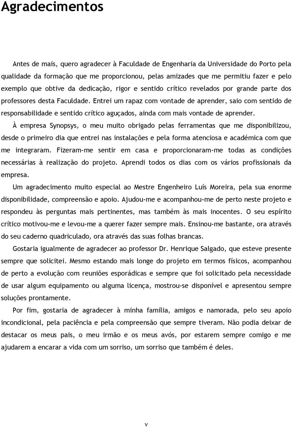 Entrei um rapaz com vontade de aprender, saio com sentido de responsabilidade e sentido crítico aguçados, ainda com mais vontade de aprender.