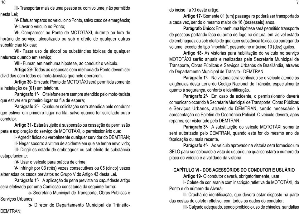 serviço; VIII- Fumar, em nenhuma hipótese, ao conduzir o veículo. Artigo 29- Todas as despesas com melhoria do Ponto devem ser divididas com todos os moto-taxistas que nele operarem.