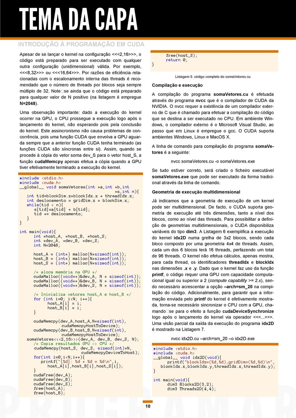 Por razões de eficiência relacionadas com o escalonamento interna das threads é recomendado que o número de threads por blocos seja sempre múltiplo de 32.