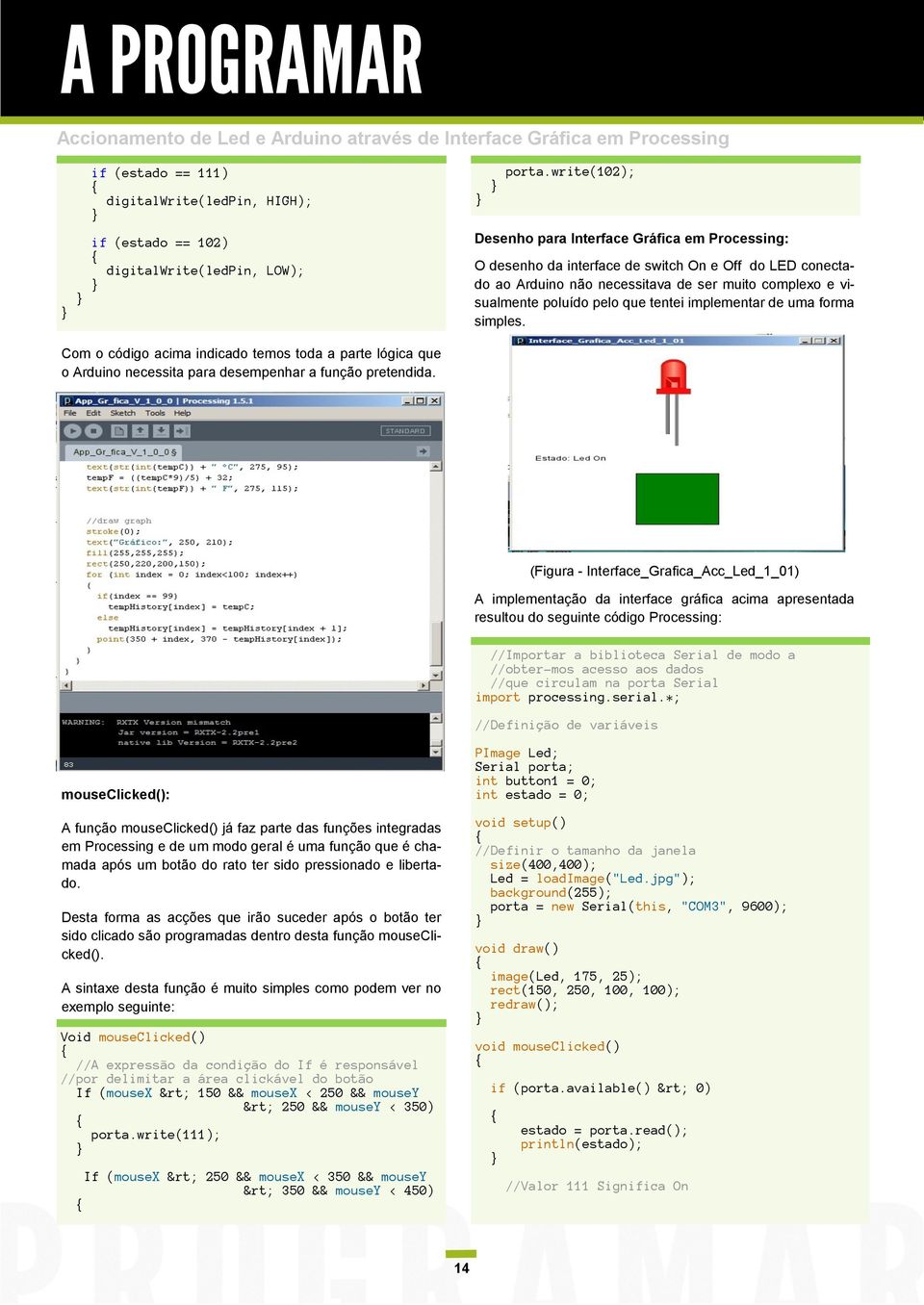 tentei implementar de uma forma simples. Com o código acima indicado temos toda a parte lógica que o Arduino necessita para desempenhar a função pretendida.