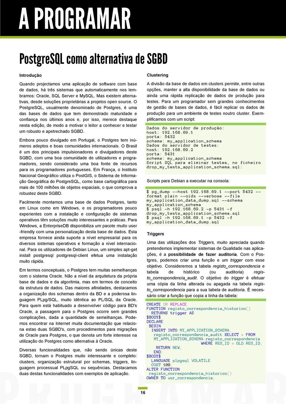 O PostgreSQL, usualmente denominado de Postgres, é uma das bases de dados que tem demonstrado maturidade e confiança nos últimos anos e, por isso, merece destaque nesta edição, de modo a motivar o