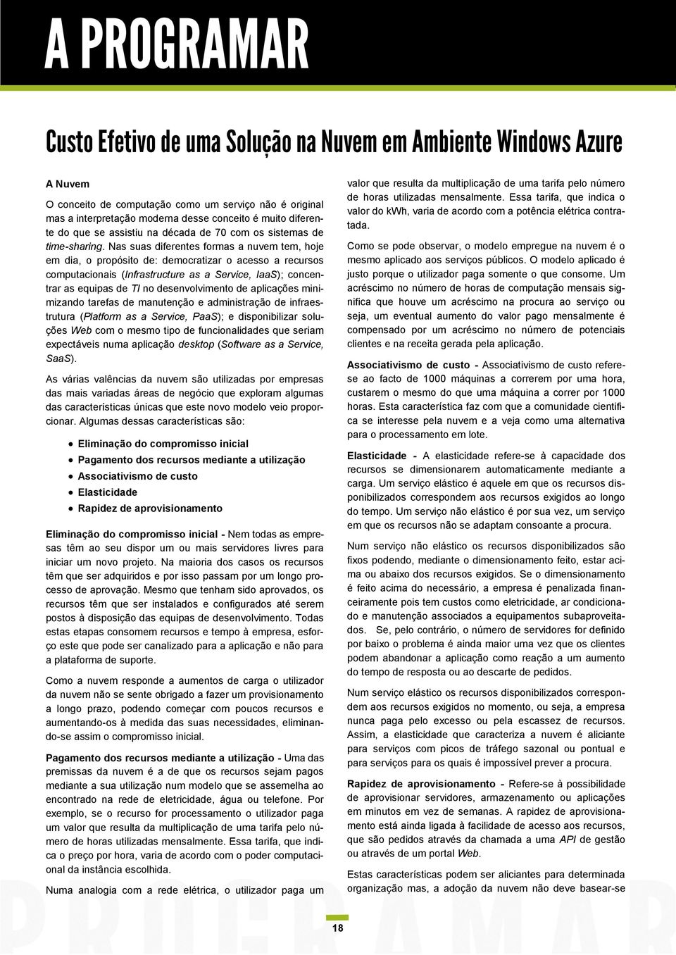 Nas suas diferentes formas a nuvem tem, hoje em dia, o propósito de: democratizar o acesso a recursos computacionais (Infrastructure as a Service, IaaS); concentrar as equipas de TI no