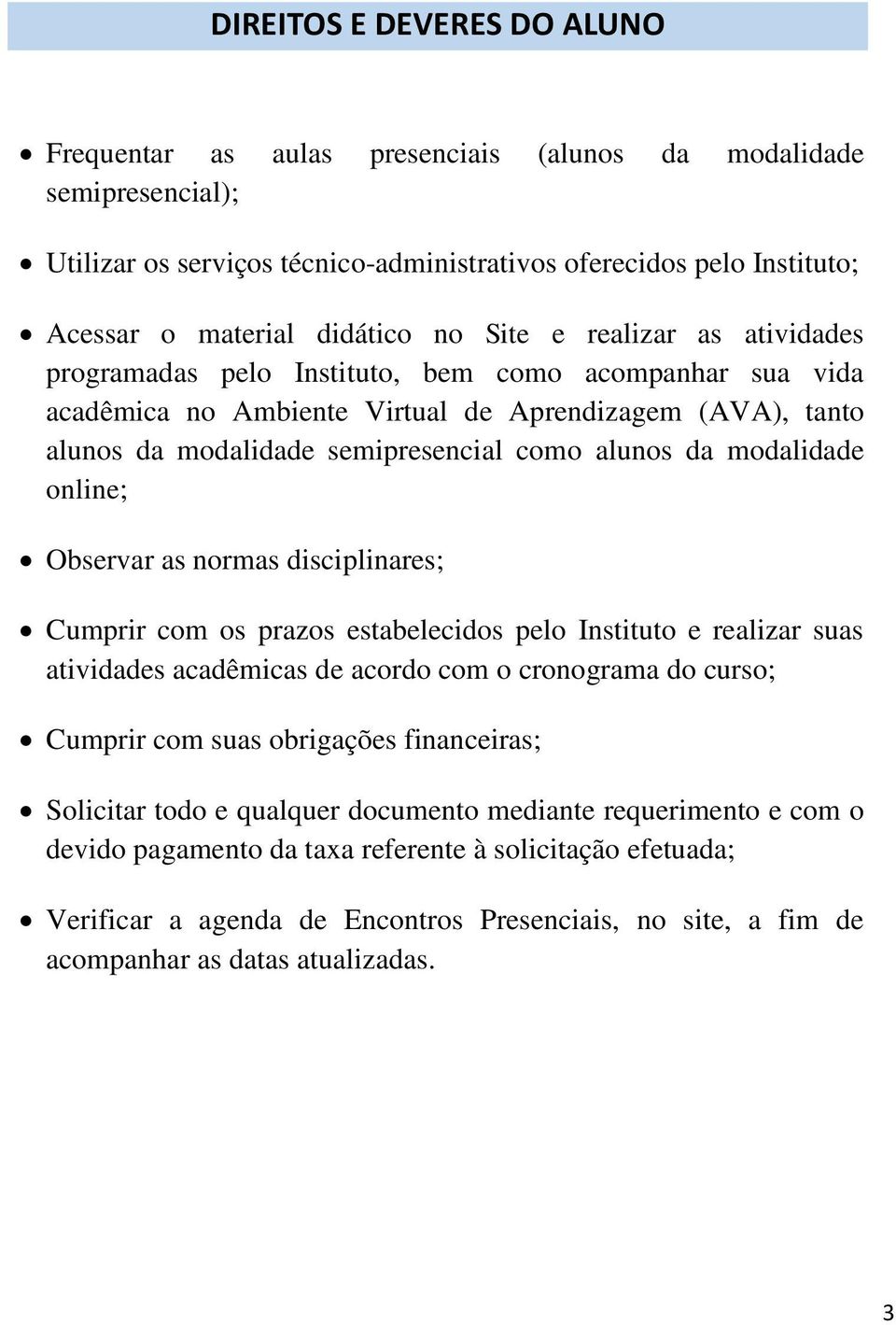 modalidade online; Observar as normas disciplinares; Cumprir com os prazos estabelecidos pelo Instituto e realizar suas atividades acadêmicas de acordo com o cronograma do curso; Cumprir com suas