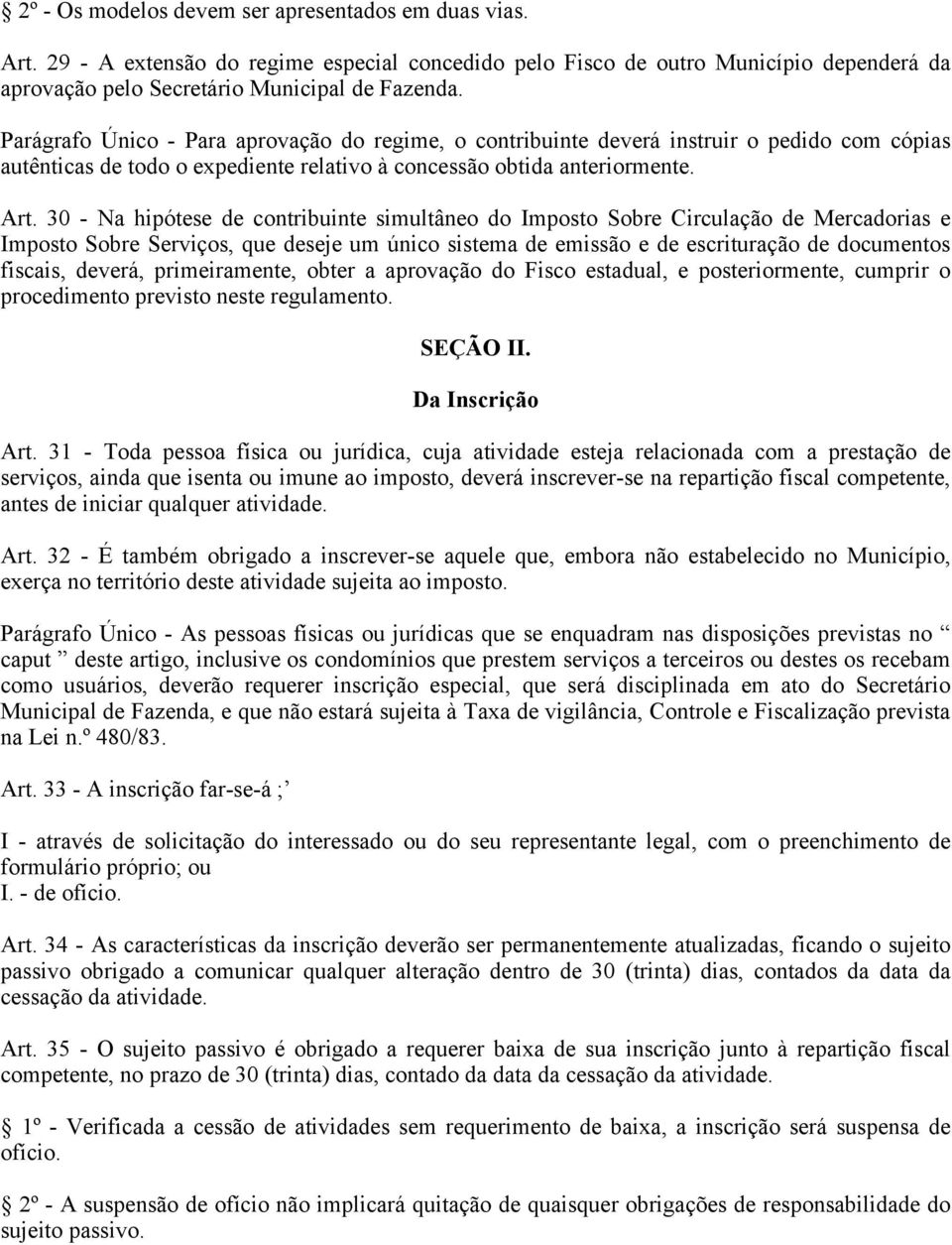 30 - Na hipótese de contribuinte simultâneo do Imposto Sobre Circulação de Mercadorias e Imposto Sobre Serviços, que deseje um único sistema de emissão e de escrituração de documentos fiscais,