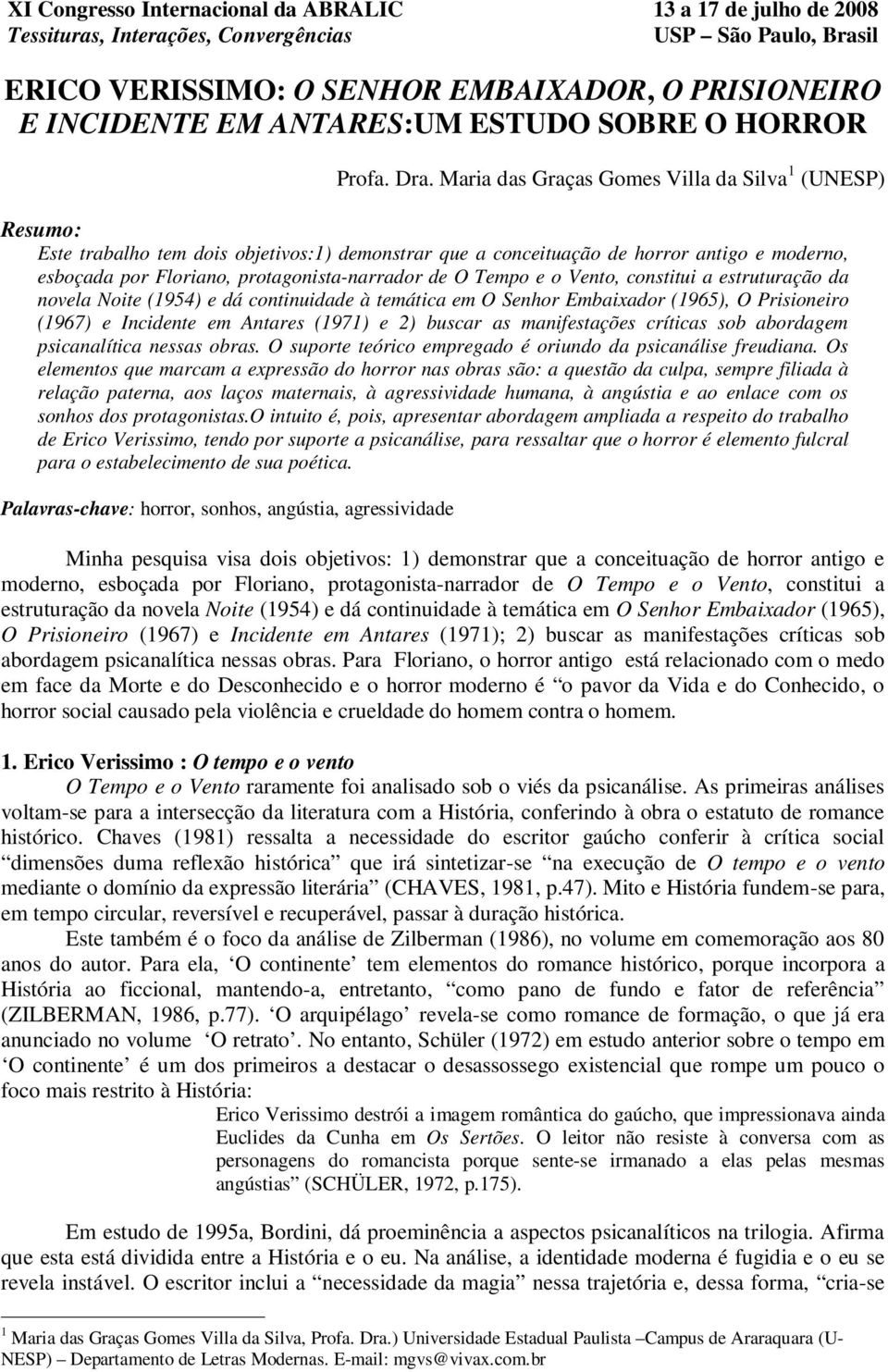 Tempo e o Vento, constitui a estruturação da novela Noite (1954) e dá continuidade à temática em O Senhor Embaixador (1965), O Prisioneiro (1967) e Incidente em Antares (1971) e 2) buscar as