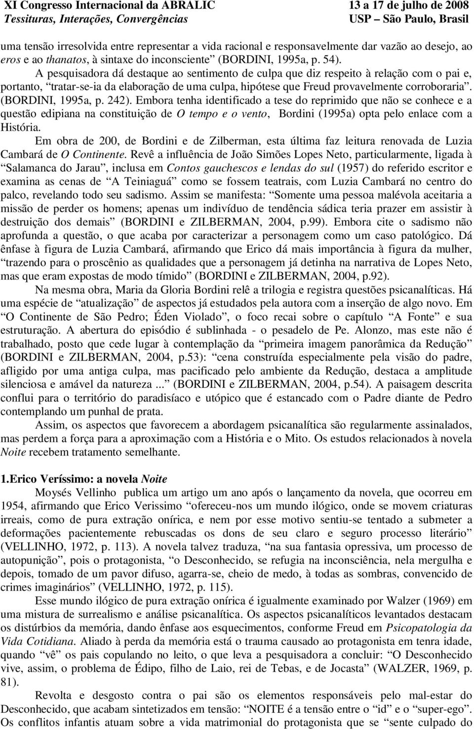 (BORDINI, 1995a, p. 242). Embora tenha identificado a tese do reprimido que não se conhece e a questão edipiana na constituição de O tempo e o vento, Bordini (1995a) opta pelo enlace com a História.