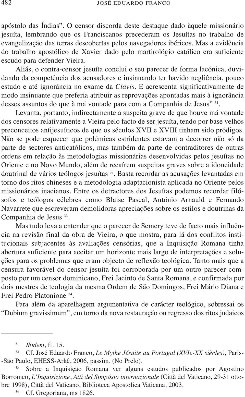 Mas a evidência do trabalho apostólico de Xavier dado pelo martirológio católico era suficiente escudo para defender Vieira.