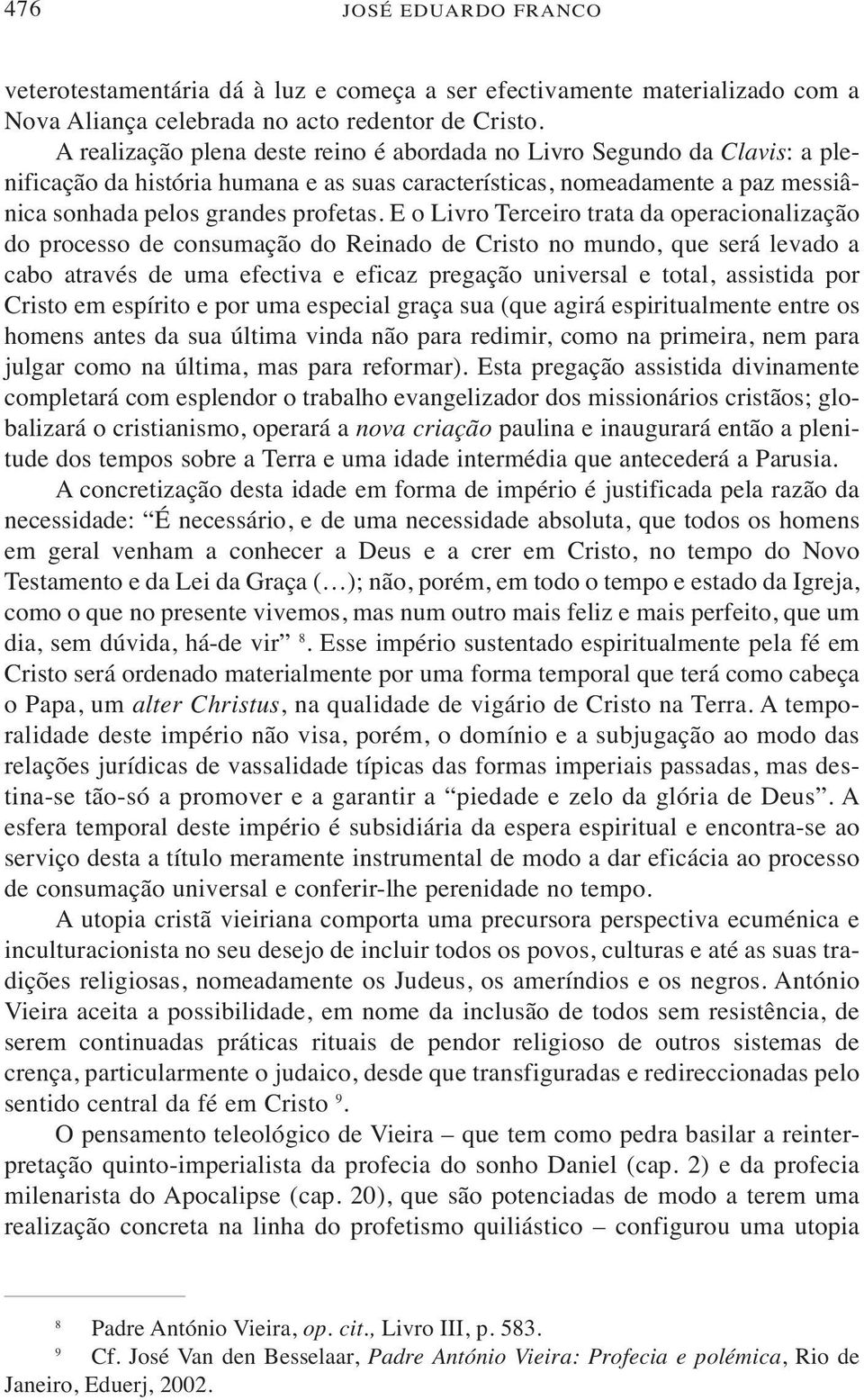 E o Livro Terceiro trata da operacionalização do processo de consumação do Reinado de Cristo no mundo, que será levado a cabo através de uma efectiva e eficaz pregação universal e total, assistida