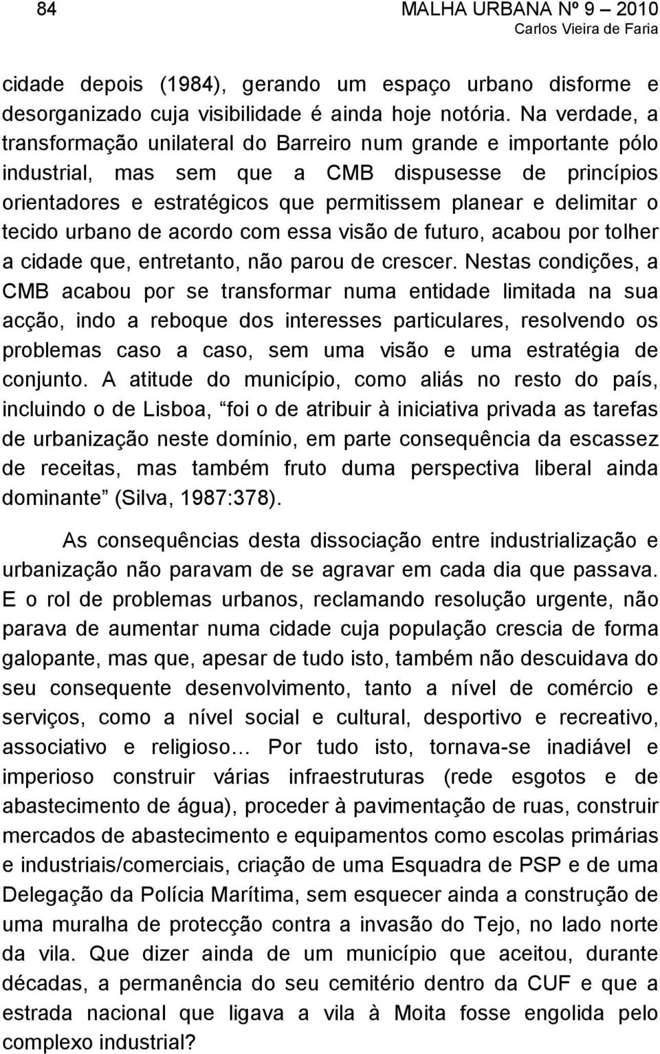 o tecido urbano de acordo com essa visão de futuro, acabou por tolher a cidade que, entretanto, não parou de crescer.